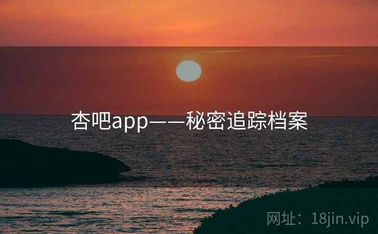 杏吧app——秘密追踪档案