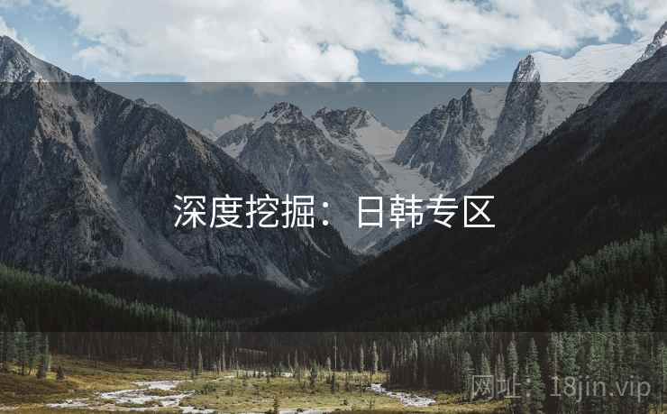 深度挖掘：日韩专区