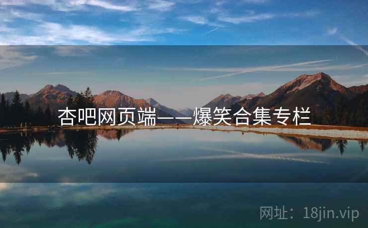 杏吧网页端——爆笑合集专栏