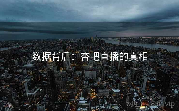 数据背后：杏吧直播的真相