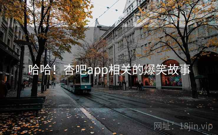 哈哈！杏吧app相关的爆笑故事