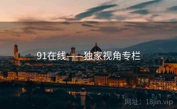 91在线——独家视角专栏
