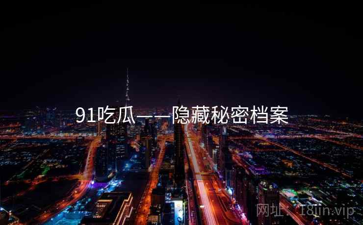 91吃瓜——隐藏秘密档案