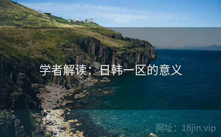 学者解读：日韩一区的意义