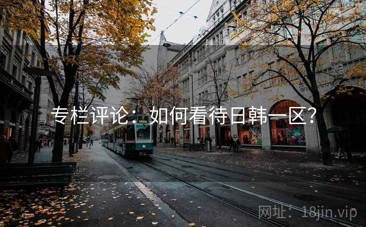专栏评论：如何看待日韩一区？
