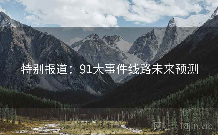 特别报道：91大事件线路未来预测