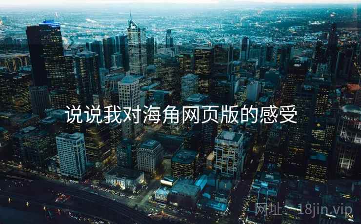 说说我对海角网页版的感受