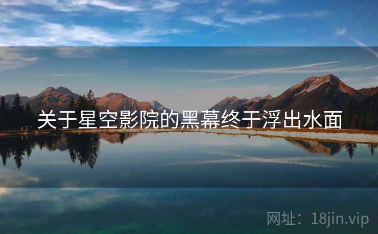 关于星空影院的黑幕终于浮出水面