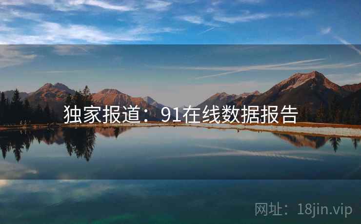 独家报道：91在线数据报告