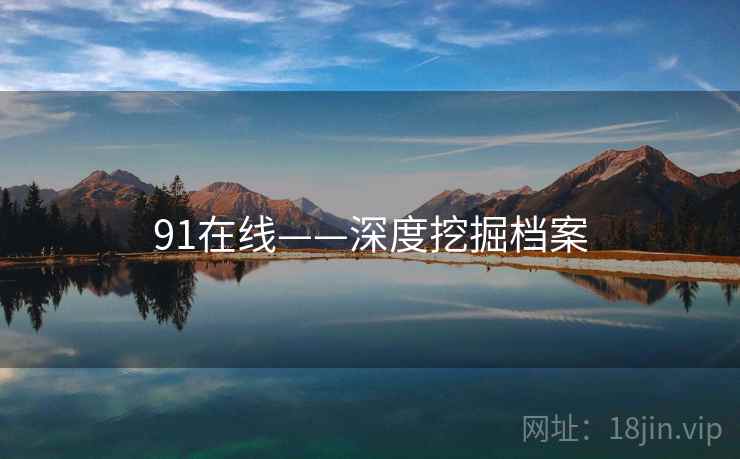 91在线——深度挖掘档案