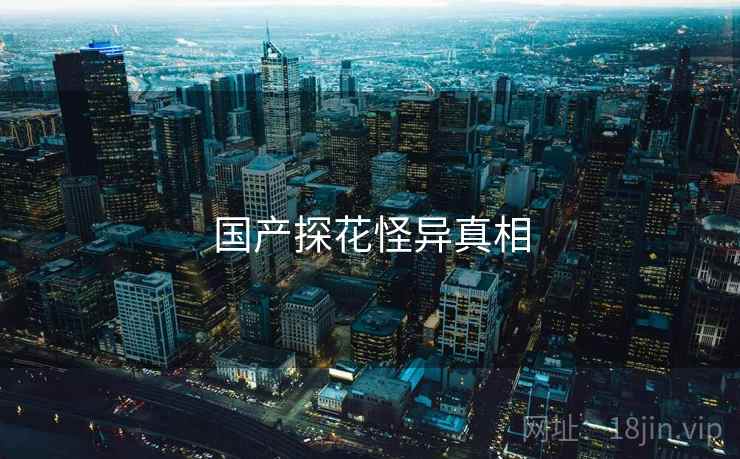 国产探花怪异真相