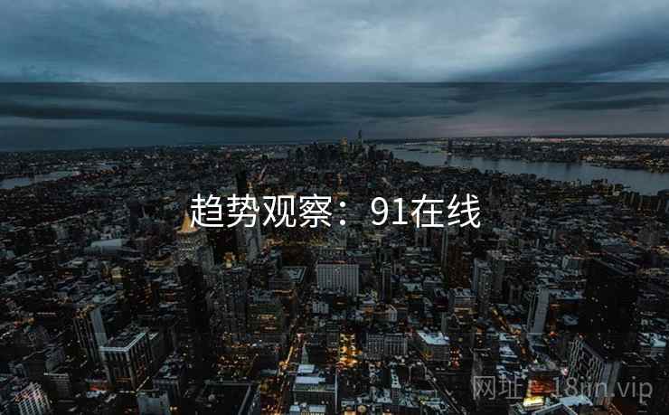 趋势观察：91在线