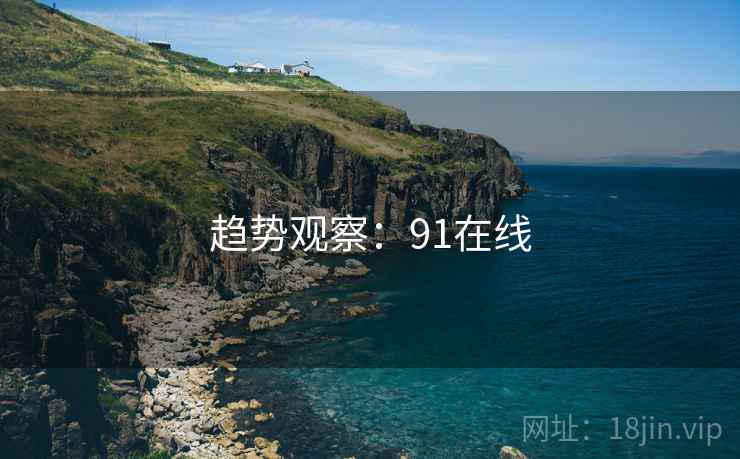 趋势观察：91在线