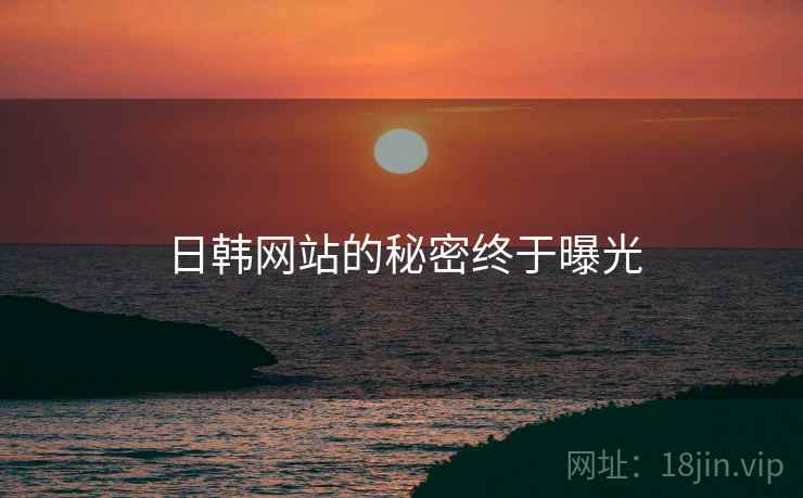 日韩网站的秘密终于曝光