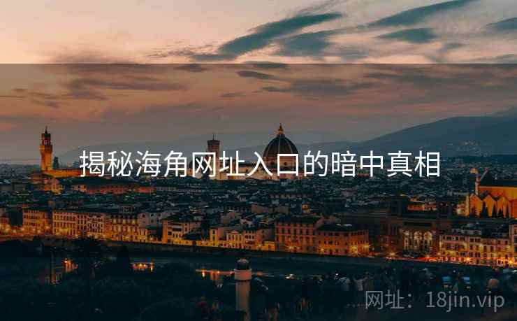 揭秘海角网址入口的暗中真相