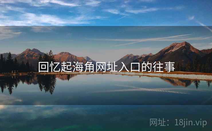 回忆起海角网址入口的往事
